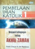 PEMBELAAN IMAN KATOLIK 1 Menjawab Kebingungan Tentang AKHIR ZAMAN