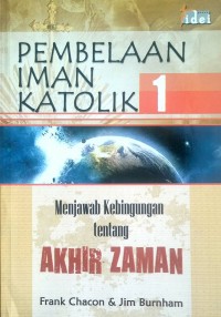 PEMBELAAN IMAN KATOLIK 1 Menjawab Kebingungan Tentang AKHIR ZAMAN