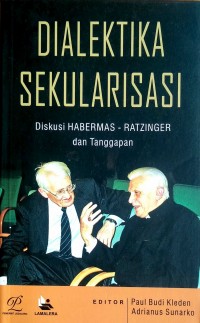 DIALEKTIKA SEKULARISASI Diskusi HABERMAS-RATZINGER dan Tanggapan